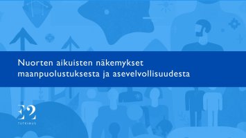 Nuorten aikuisten näkemykset maanpuolustuksesta ja asevelvollisuudesta
